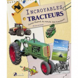 Incroyables tracteurs : Guide illustré du monde des tracteurs