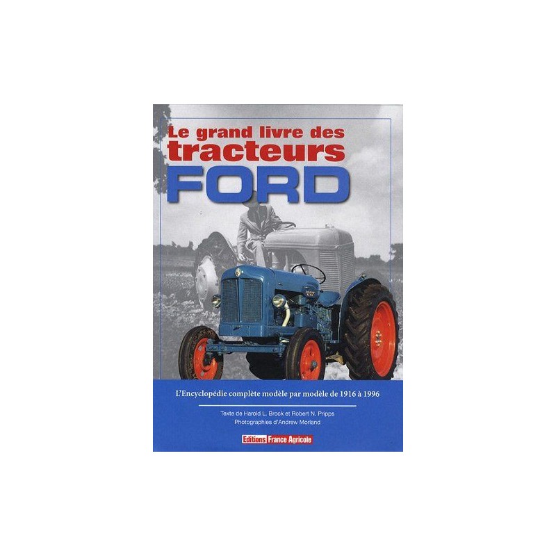 Le grand livre des tracteurs Ford : L'Encyclopédie complète modèle par modèle de 1916 à 1996